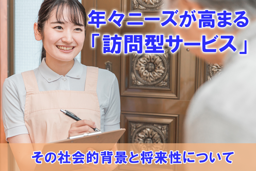 年々ニーズが高まる「訪問型サービス」 その社会的背景と将来性について